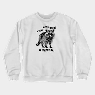 I Was Born To Be A Criminal Crewneck Sweatshirt